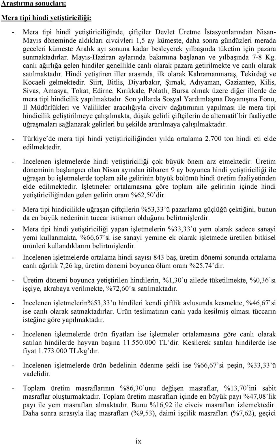 canlı ağırlığa gelen hindiler genellikle canlı olarak pazara getirilmekte ve canlı olarak satılmaktadır. Hindi yetiştiren iller arasında, ilk olarak Kahramanmaraş, Tekirdağ ve Kocaeli gelmektedir.