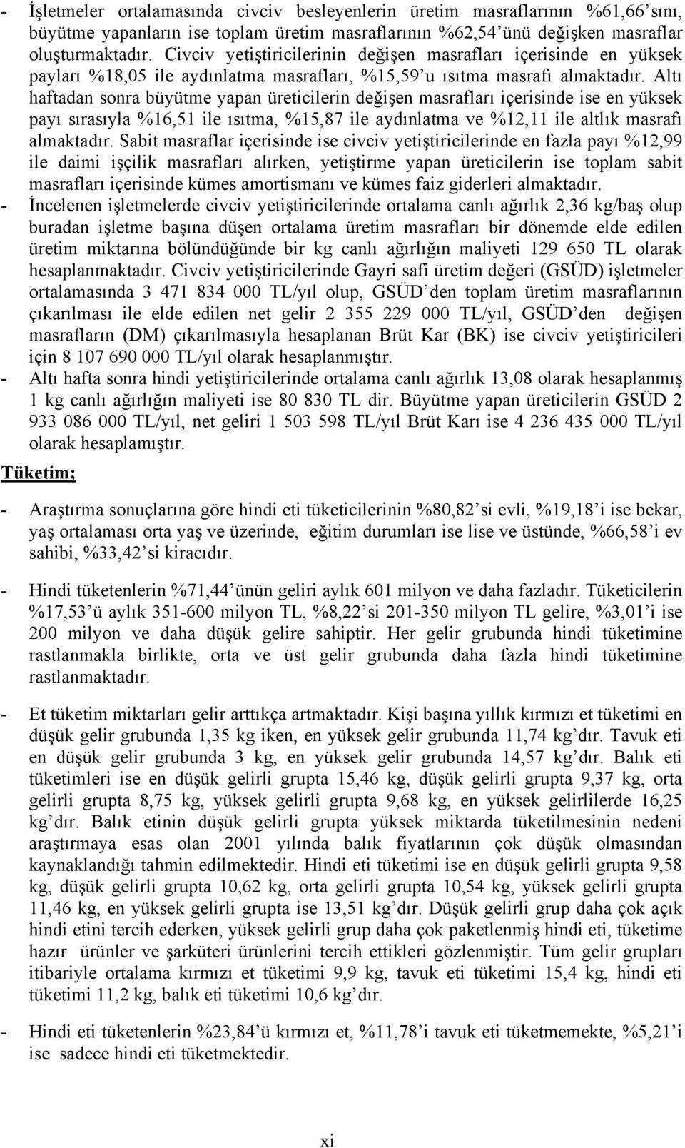 Altı haftadan sonra büyütme yapan üreticilerin değişen masrafları içerisinde ise en yüksek payı sırasıyla %16,51 ile ısıtma, %15,87 ile aydınlatma ve %12,11 ile altlık masrafı almaktadır.