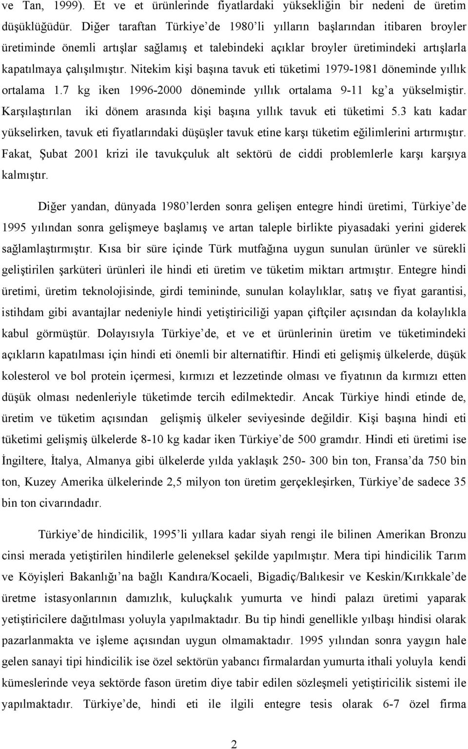 Nitekim kişi başına tavuk eti tüketimi 1979-1981 döneminde yıllık ortalama 1.7 kg iken 1996-2000 döneminde yıllık ortalama 9-11 kg a yükselmiştir.