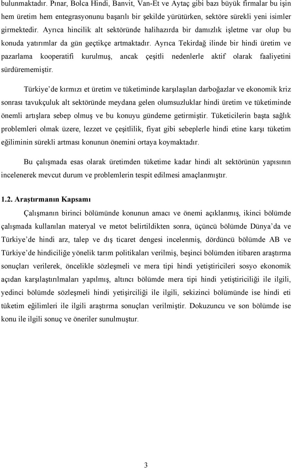 Ayrıca Tekirdağ ilinde bir hindi üretim ve pazarlama kooperatifi kurulmuş, ancak çeşitli nedenlerle aktif olarak faaliyetini sürdürememiştir.