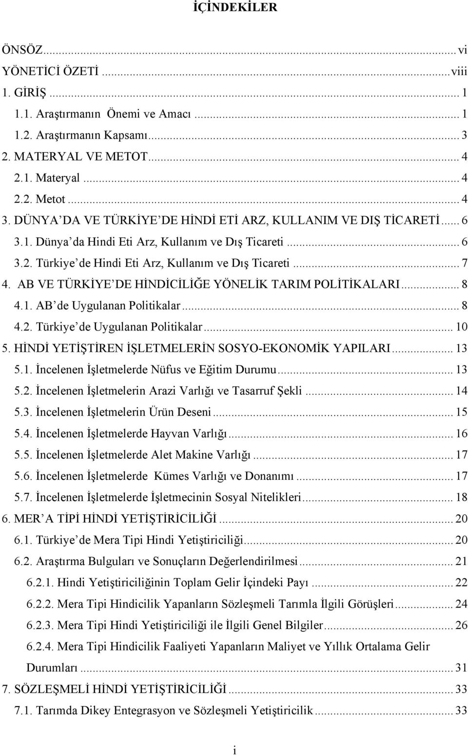 AB VE TÜRKİYE DE HİNDİCİLİĞE YÖNELİK TARIM POLİTİKALARI... 8 4.1. AB de Uygulanan Politikalar... 8 4.2. Türkiye de Uygulanan Politikalar... 10 5. HİNDİ YETİŞTİREN İŞLETMELERİN SOSYO-EKONOMİK YAPILARI.