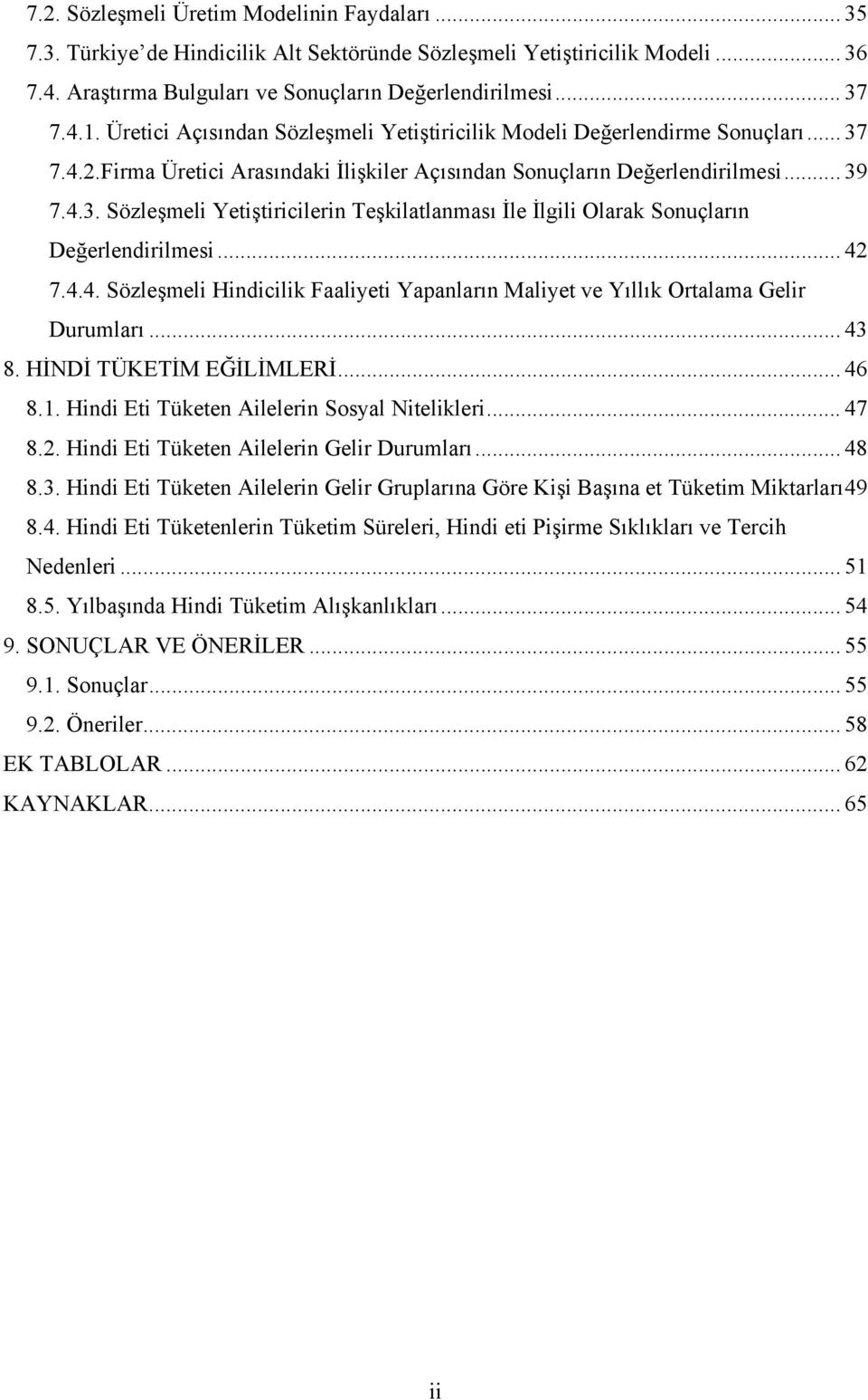 .. 42 7.4.4. Sözleşmeli Hindicilik Faaliyeti Yapanların Maliyet ve Yıllık Ortalama Gelir Durumları... 43 8. HİNDİ TÜKETİM EĞİLİMLERİ... 46 8.1. Hindi Eti Tüketen Ailelerin Sosyal Nitelikleri... 47 8.