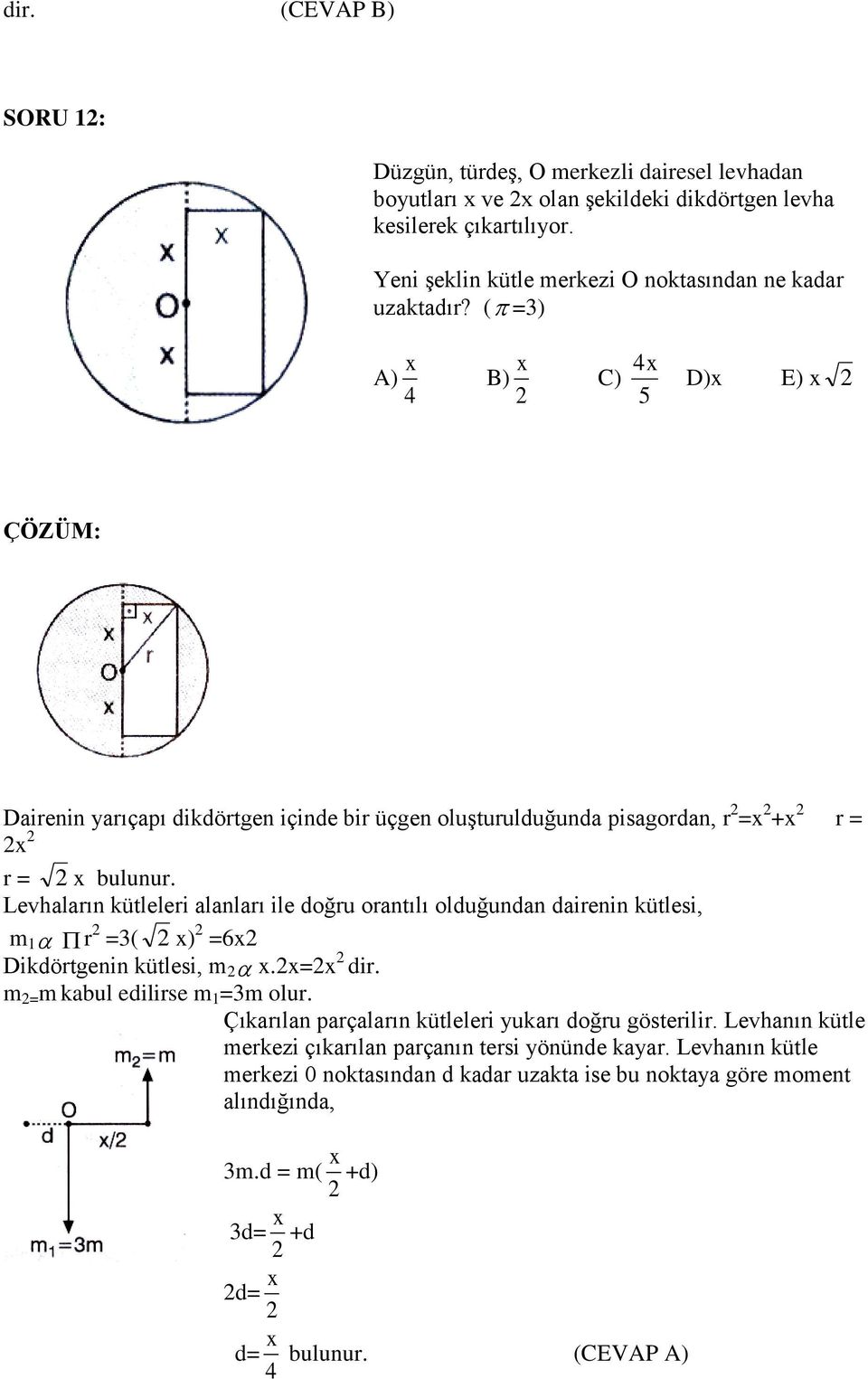 ( =3) A) 4 x B) 2 x 4x C) 5 D)x E) x 2 ÇÖZÜM: Dairenin yarıçapı dikdörtgen içinde bir üçgen oluşturulduğunda pisagordan, r 2 =x 2 +x 2 r = 2x 2 r = 2 x bulunur.