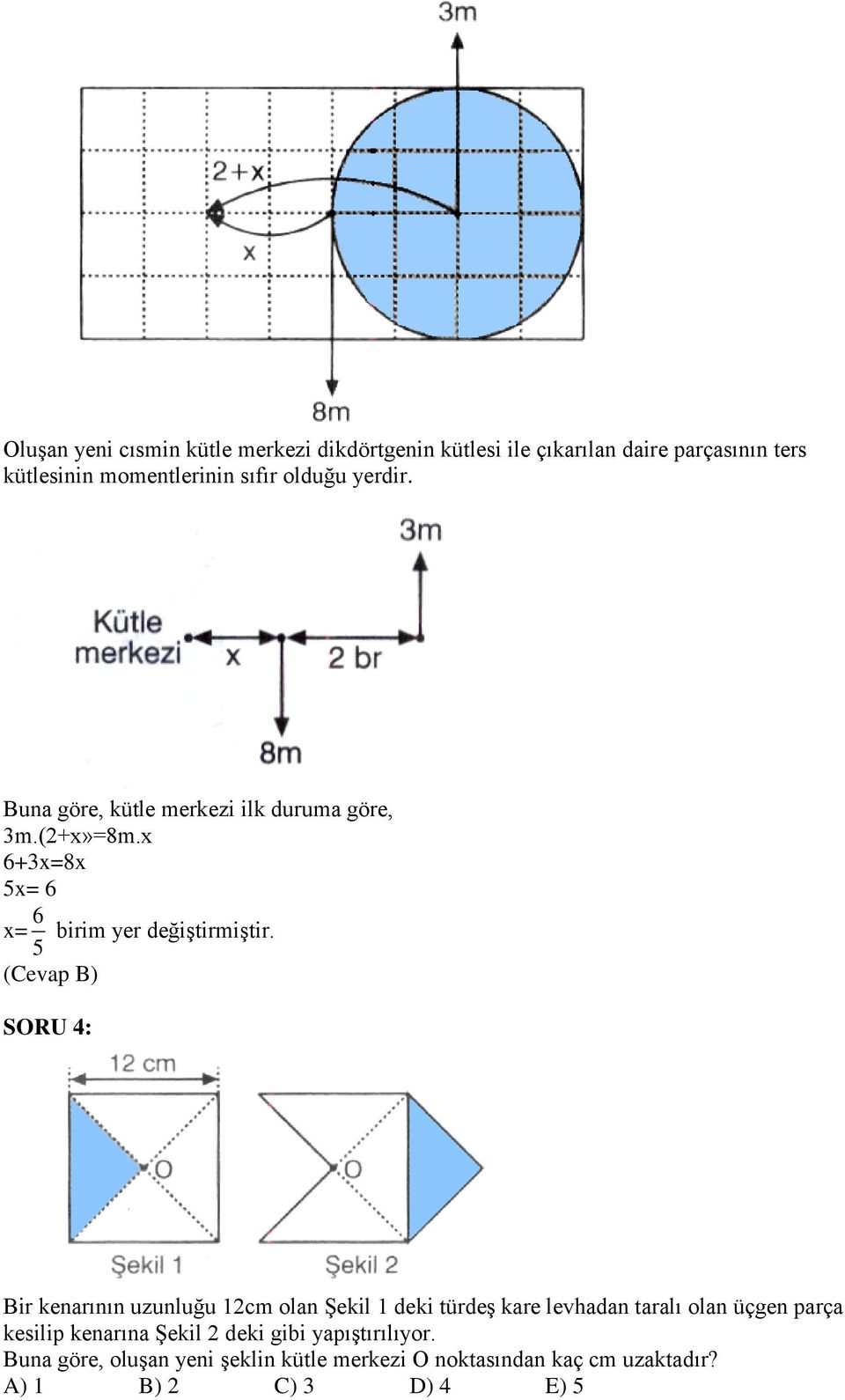 (Cevap B) SORU 4: Bir kenarının uzunluğu 12cm olan Şekil 1 deki türdeş kare levhadan taralı olan üçgen parça kesilip