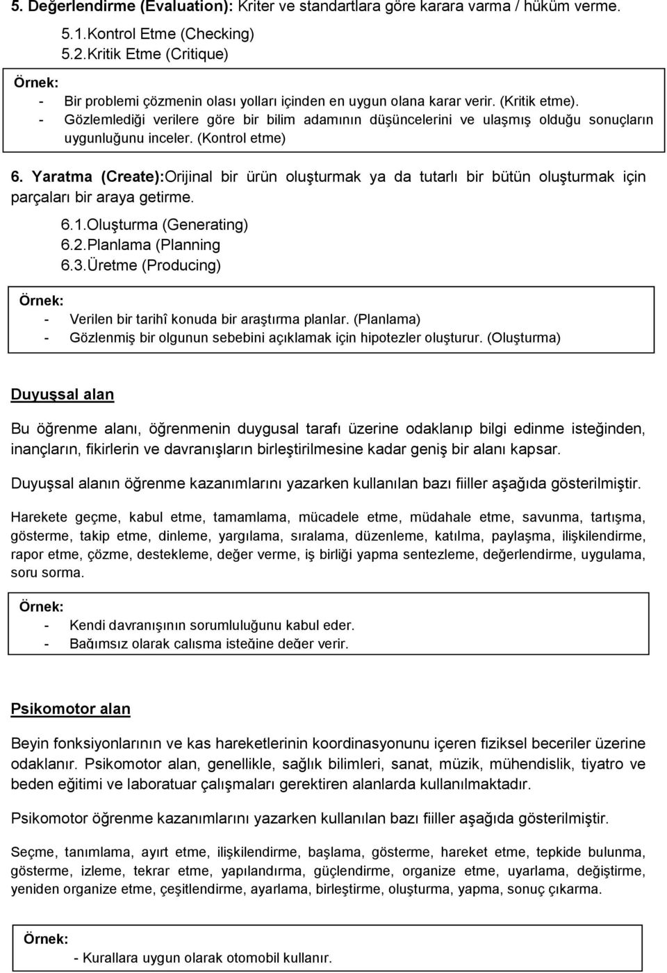 - Gözlemlediği verilere göre bir bilim adamının düşüncelerini ve ulaşmış olduğu sonuçların uygunluğunu inceler. (Kontrol etme) 6.