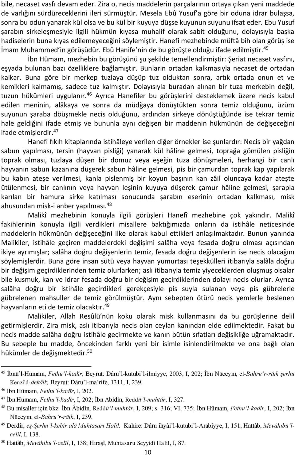 Ebu Yusuf şarabın sirkeleşmesiyle ilgili hükmün kıyasa muhalif olarak sabit olduğunu, dolayısıyla başka hadiselerin buna kıyas edilemeyeceğini söylemiştir.