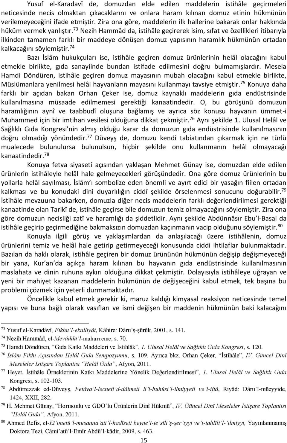 73 Nezih Hammâd da, istihâle geçirerek isim, sıfat ve özellikleri itibarıyla ilkinden tamamen farklı bir maddeye dönüşen domuz yapısının haramlık hükmünün ortadan kalkacağını söylemiştir.