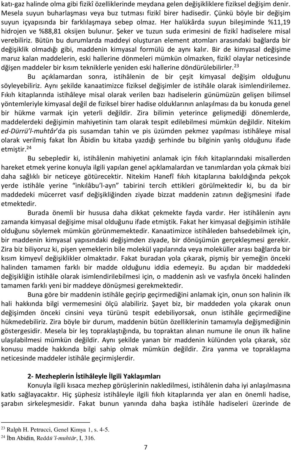 Şeker ve tuzun suda erimesini de fizikî hadiselere misal verebiliriz.