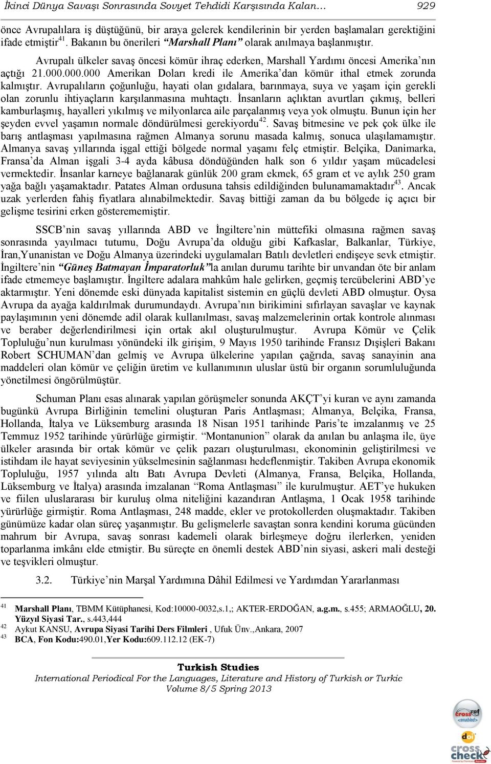 000.000 Amerikan Doları kredi ile Amerika dan kömür ithal etmek zorunda kalmıģtır.