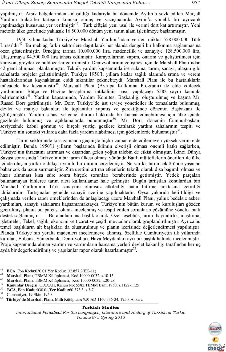 verilmiģtir 46. Türk çiftçisi yeni usul ile verimi dört kat artırmıģtır. Yeni metotla ülke genelinde yaklaģık 16.500.000 dönüm yeni tarım alanı iģletilmeye baģlanmıģtır.