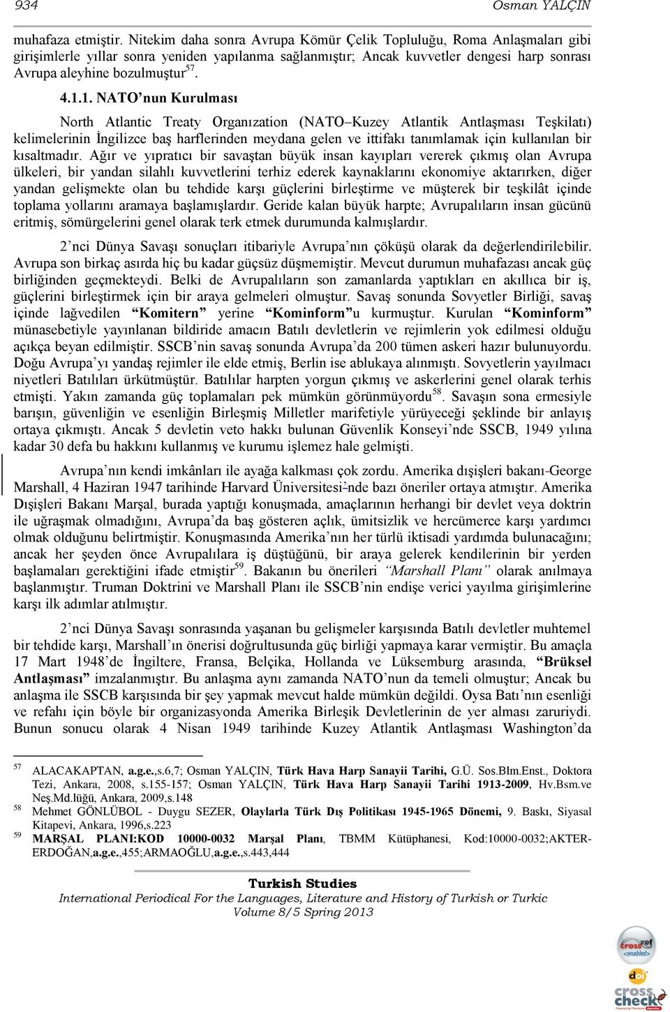 1.1. NATO nun Kurulması North Atlantic Treaty Organızation (NATO Kuzey Atlantik AntlaĢması TeĢkilatı) kelimelerinin Ġngilizce baģ harflerinden meydana gelen ve ittifakı tanımlamak için kullanılan bir