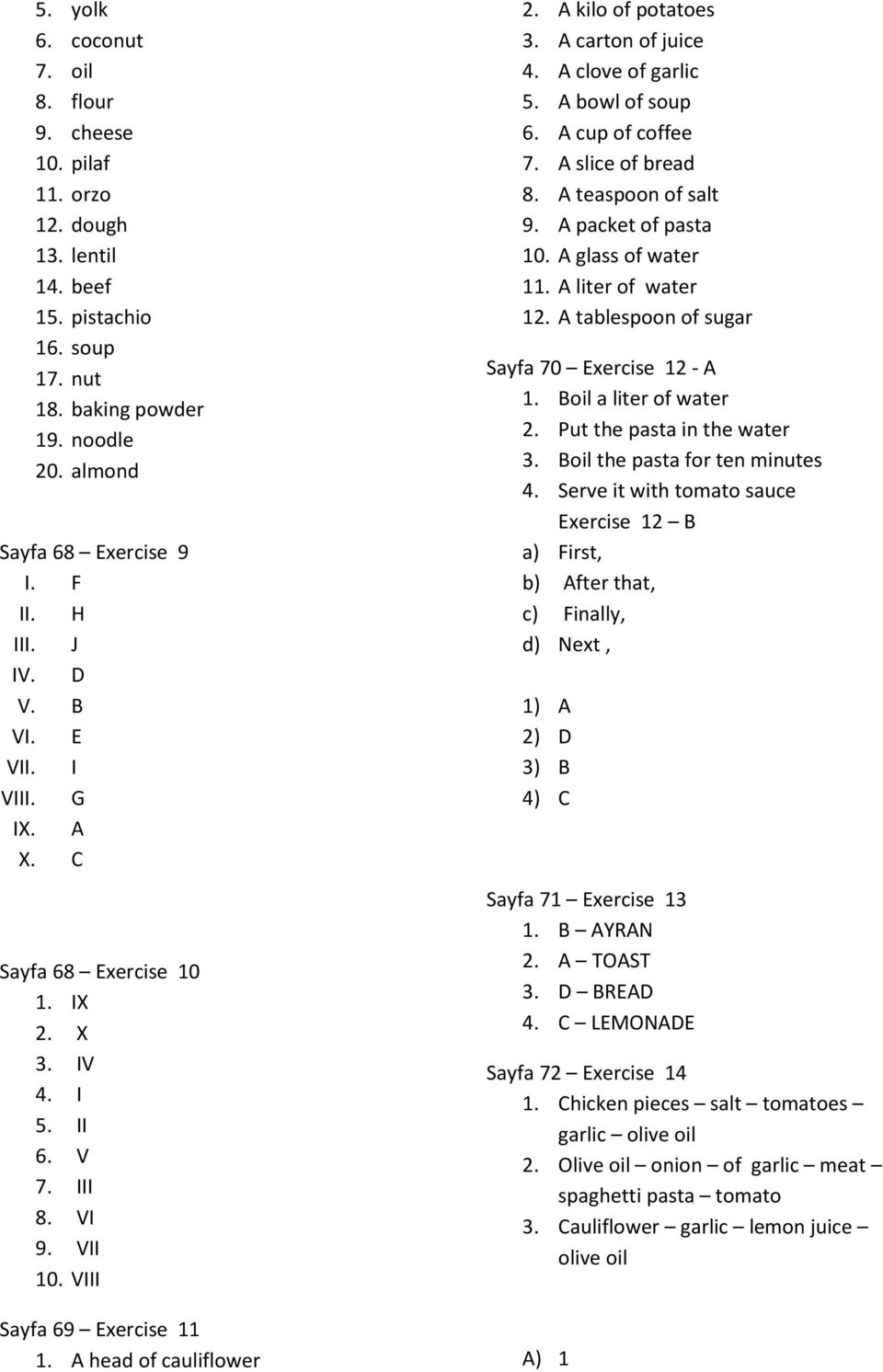 A carton of juice 4. A clove of garlic 5. A bowl of soup 6. A cup of coffee 7. A slice of bread 8. A teaspoon of salt 9. A packet of pasta 10. A glass of water 11. A liter of water 12.