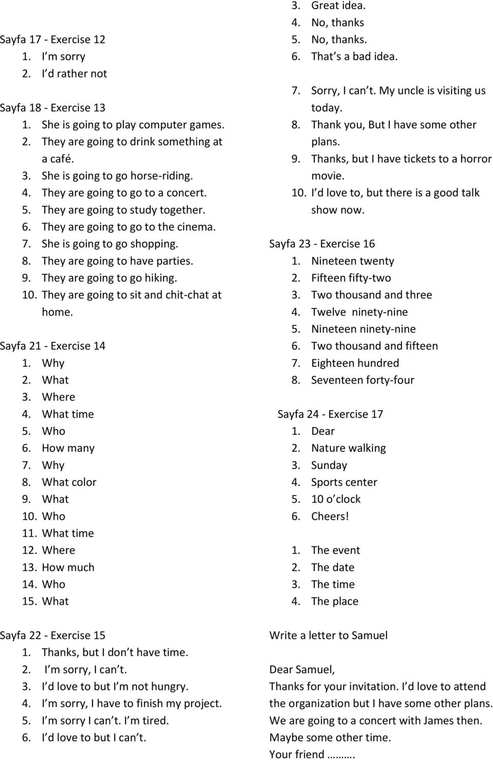 They are going to go hiking. 10. They are going to sit and chit-chat at home. Sayfa 21 - Exercise 14 1. Why 2. What 3. Where 4. What time 5. Who 6. How many 7. Why 8. What color 9. What 10. Who 11.