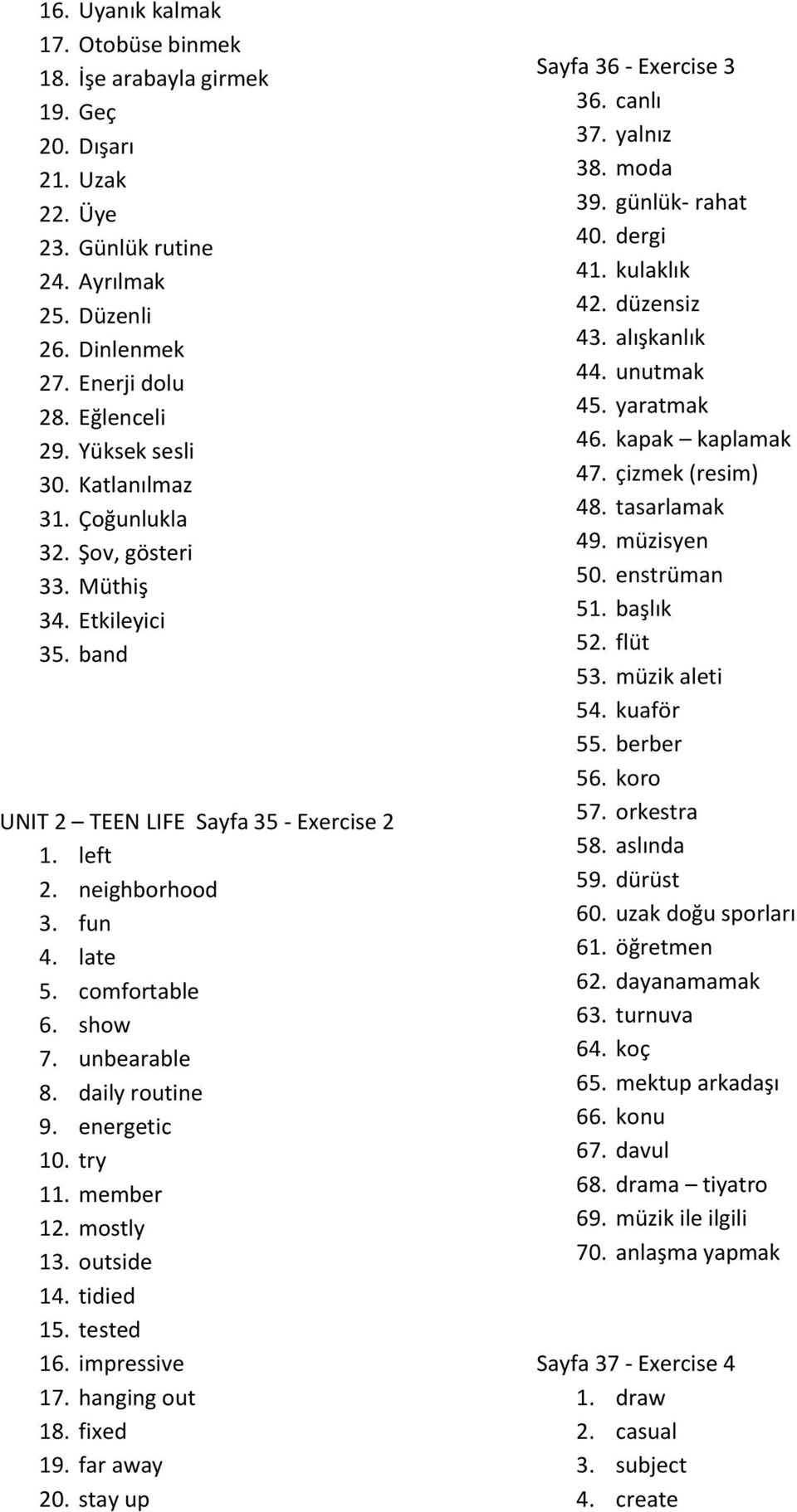 unbearable 8. daily routine 9. energetic 10. try 11. member 12. mostly 13. outside 14. tidied 15. tested 16. impressive 17. hanging out 18. fixed 19. far away 20. stay up Sayfa 36 - Exercise 3 36.