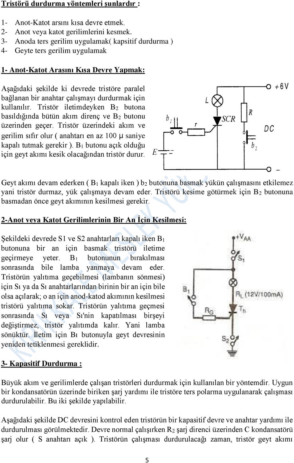 çalışmayı durdurmak için kullanılır. Tristör iletimdeyken B2 butona basıldığında bütün akım direnç ve B2 butonu üzerinden geçer.