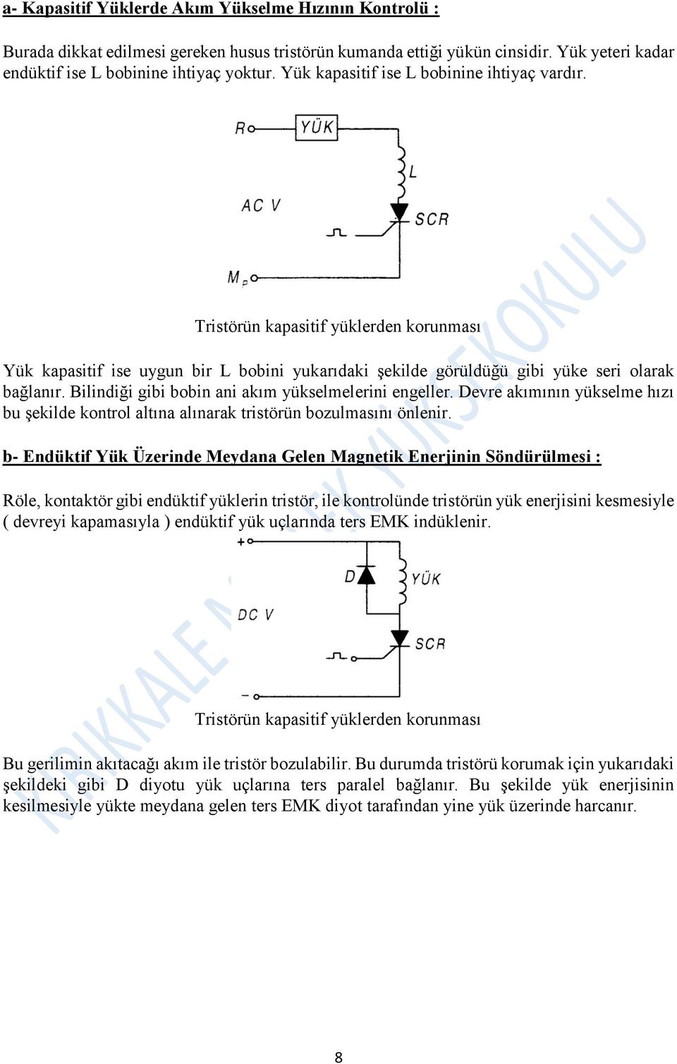 Bilindiği gibi bobin ani akım yükselmelerini engeller. Devre akımının yükselme hızı bu şekilde kontrol altına alınarak tristörün bozulmasını önlenir.