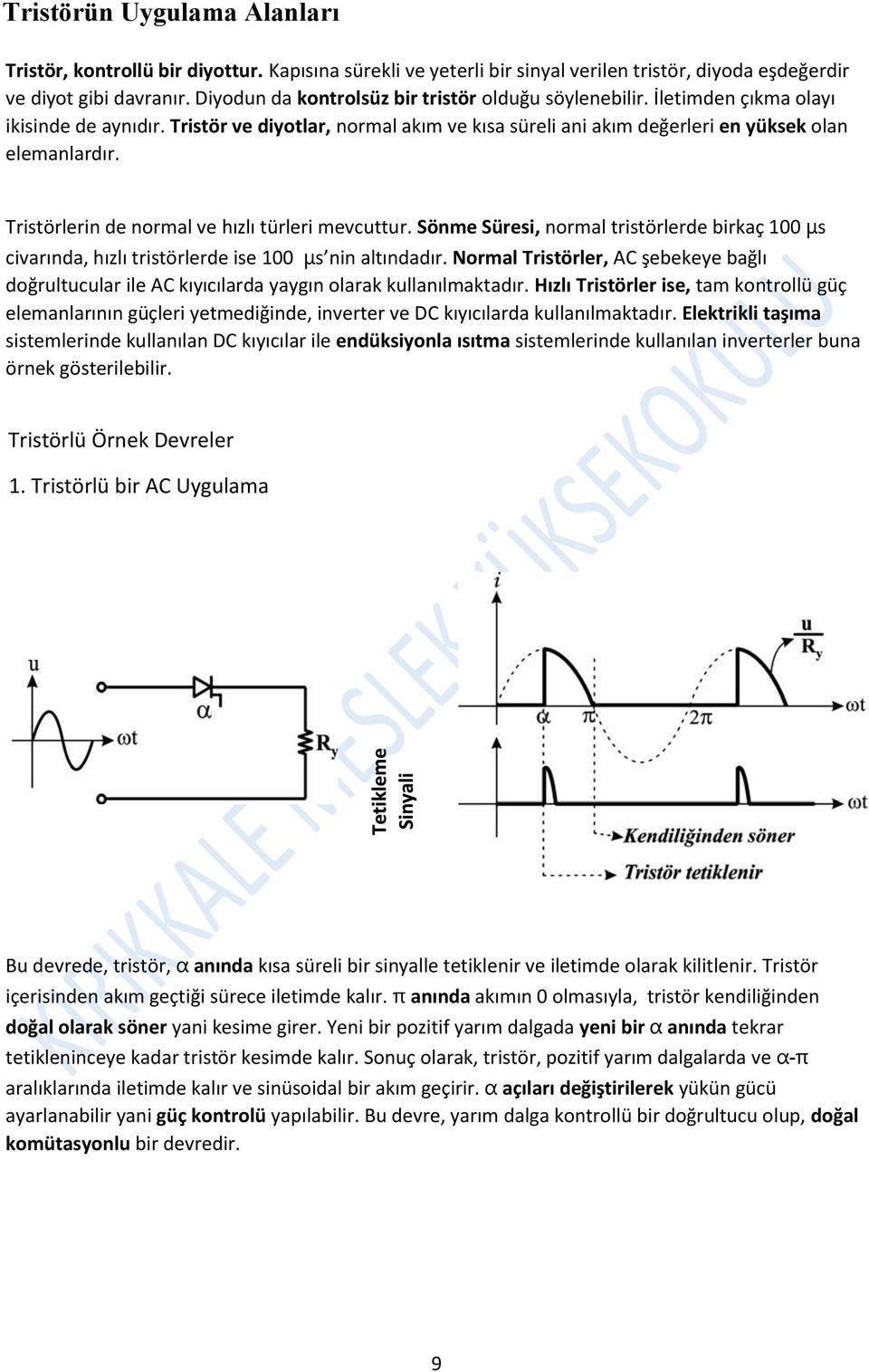 Tristörlerin de normal ve hızlı türleri mevcuttur. Sönme Süresi, normal tristörlerde birkaç 100 μs civarında, hızlı tristörlerde ise 100 μs nin altındadır.