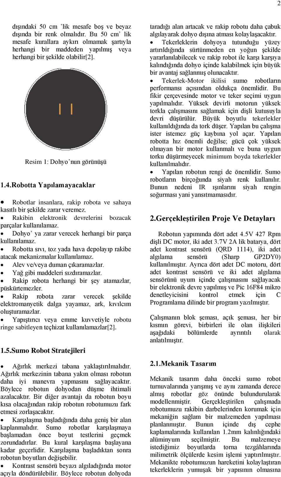 Dohyo ya zarar verecek herhangi bir parça kullanılamaz. Robotta sıvı, toz yada hava depolayıp rakibe atacak mekanizmalar kullanılamaz. Alev ve/veya duman çıkaramazlar.