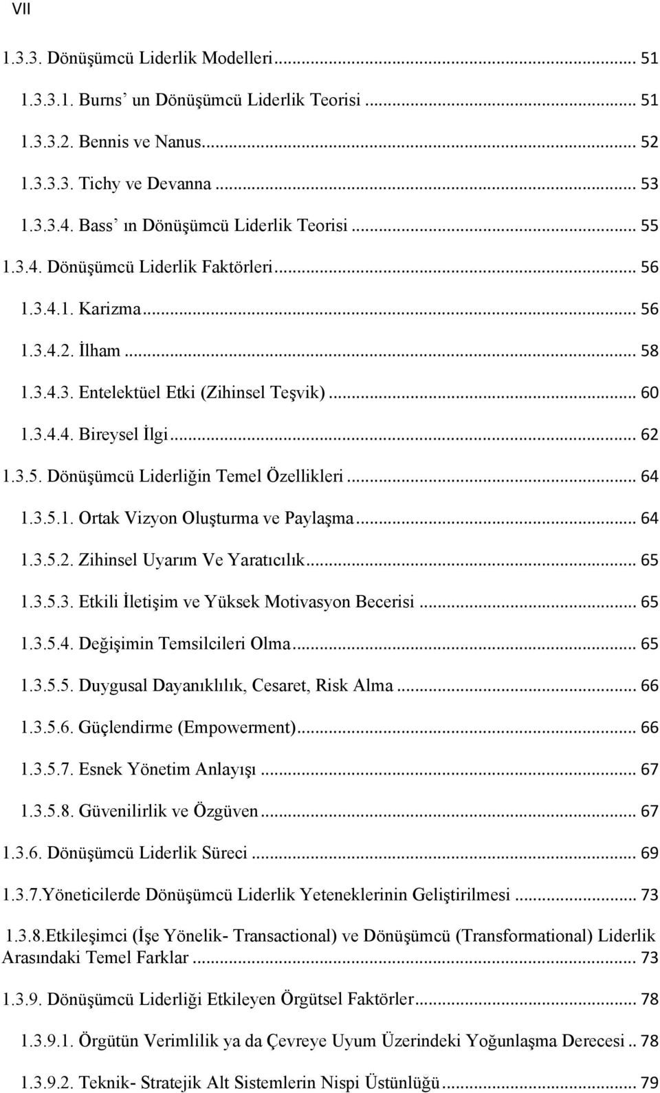 .. 62 1.3.5. Dönüşümcü Liderliğin Temel Özellikleri... 64 1.3.5.1. Ortak Vizyon Oluşturma ve Paylaşma... 64 1.3.5.2. Zihinsel Uyarım Ve Yaratıcılık... 65 1.3.5.3. Etkili İletişim ve Yüksek Motivasyon Becerisi.