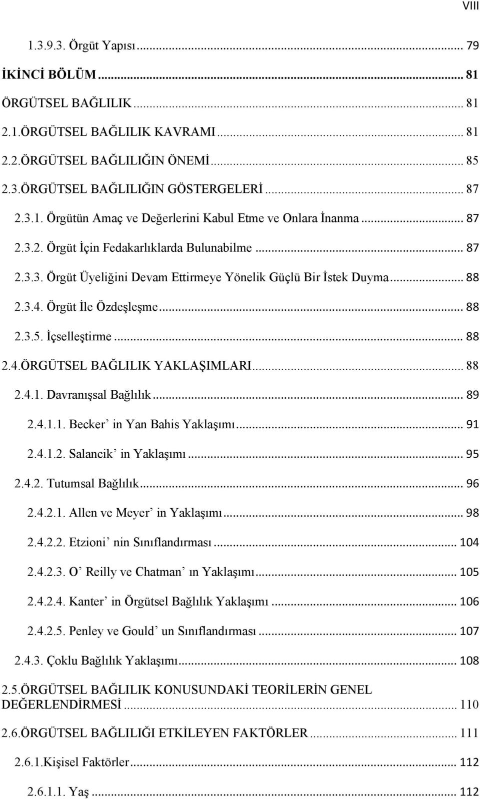 .. 88 2.4.1. Davranışsal Bağlılık... 89 2.4.1.1. Becker in Yan Bahis Yaklaşımı... 91 2.4.1.2. Salancik in Yaklaşımı... 95 2.4.2. Tutumsal Bağlılık... 96 2.4.2.1. Allen ve Meyer in Yaklaşımı... 98 2.4.2.2. Etzioni nin Sınıflandırması.