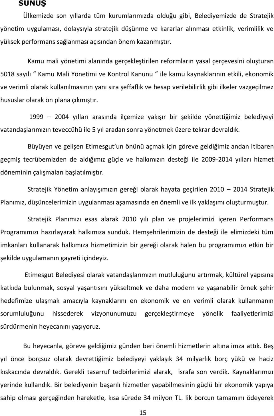 Kamu mali yönetimi alanında gerçekleştirilen reformların yasal çerçevesini oluşturan 5018 sayılı Kamu Mali Yönetimi ve Kontrol Kanunu ile kamu kaynaklarının etkili, ekonomik ve verimli olarak