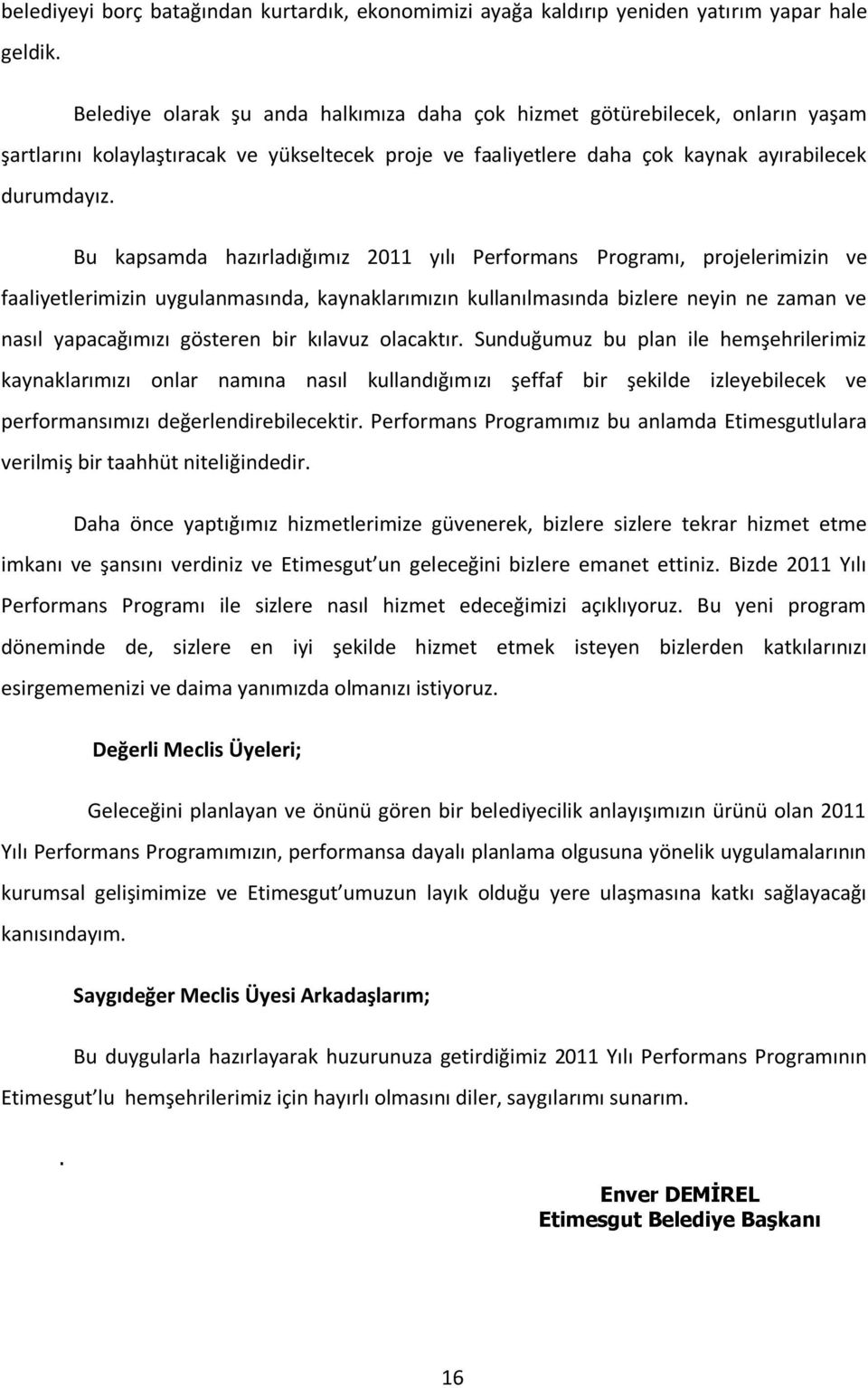 Bu kapsamda hazırladığımız 2011 yılı Performans Programı, projelerimizin ve faaliyetlerimizin uygulanmasında, kaynaklarımızın kullanılmasında bizlere neyin ne zaman ve nasıl yapacağımızı gösteren bir