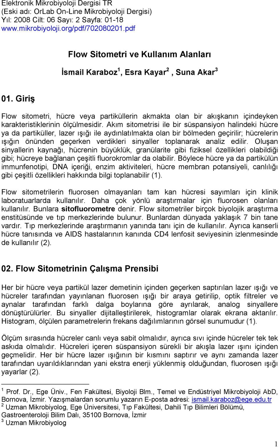 Giriş Flow sitometri, hücre veya partiküllerin akmakta olan bir akışkanın içindeyken karakteristiklerinin ölçülmesidir.