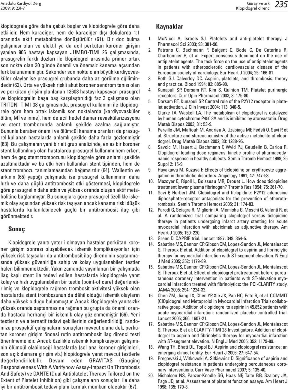 Bir doz bulma çalışması olan ve elektif ya da acil perkütan koroner girişim yapılan 906 hastayı kapsayan JUMBO-TIMI 26 çalışmasında, prasugrelin farklı dozları ile klopidogrel arasında primer ortak