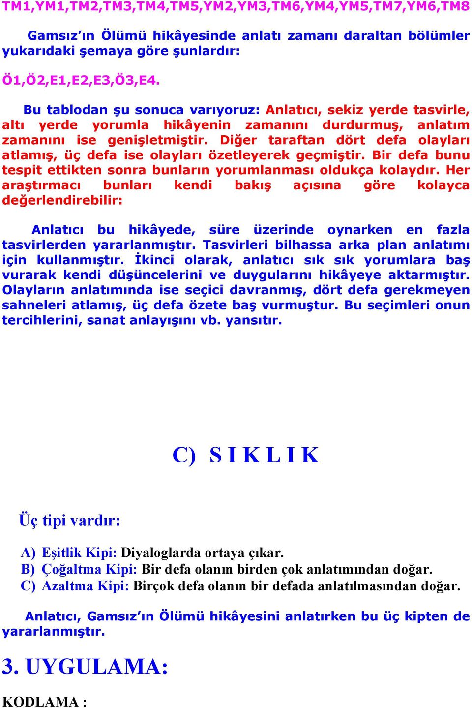 Diğer taraftan dört defa olayları atlamış, üç defa ise olayları özetleyerek geçmiştir. Bir defa bunu tespit ettikten sonra bunların yorumlanması oldukça kolaydır.