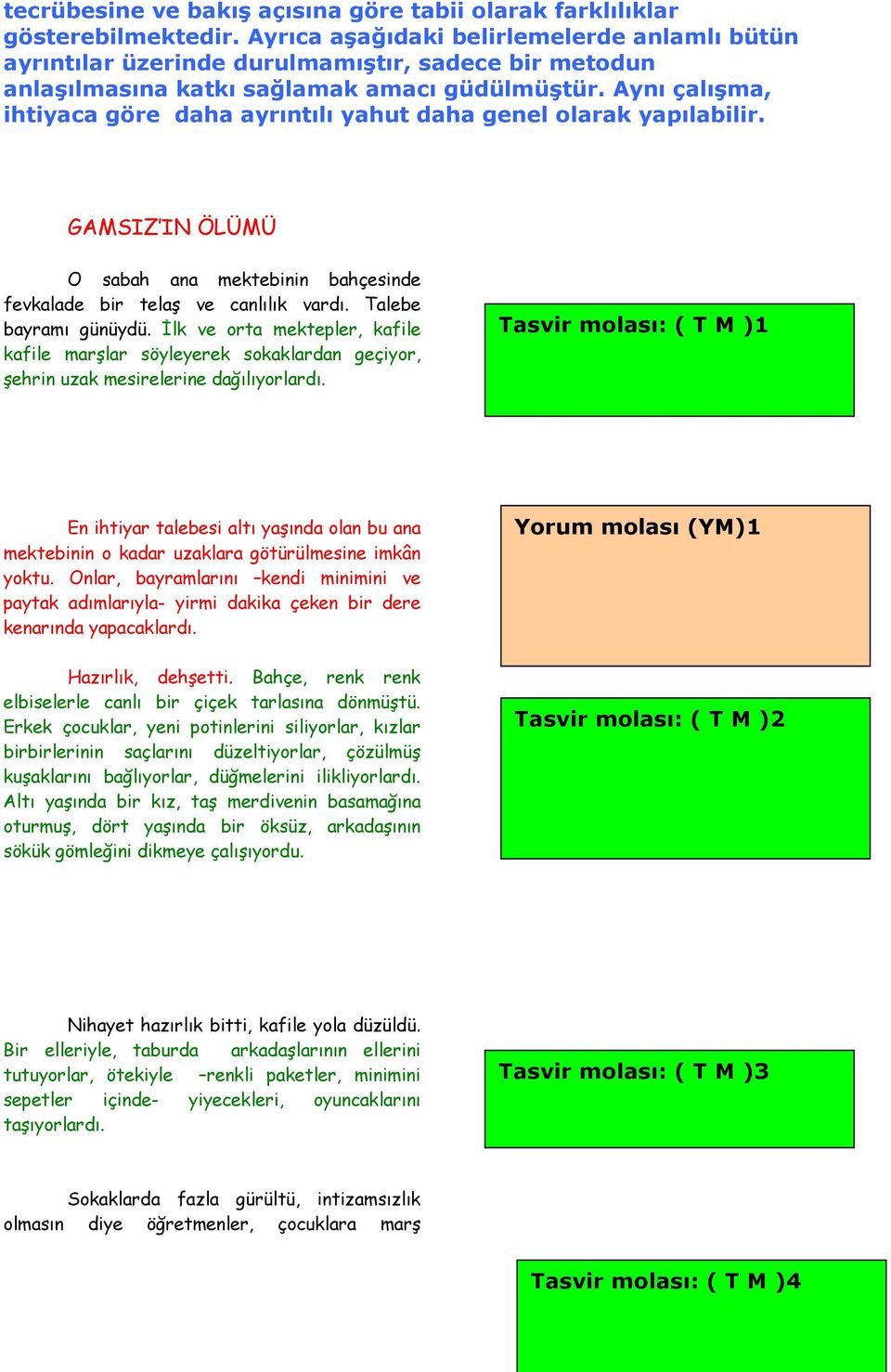 Aynı çalışma, ihtiyaca göre daha ayrıntılı yahut daha genel olarak yapılabilir. GAMSIZ IN ÖLÜMÜ O sabah ana mektebinin bahçesinde fevkalade bir telaş ve canlılık vardı. Talebe bayramı günüydü.