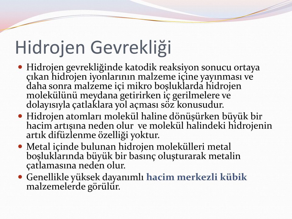 Hidrojen atomları molekül haline dönüşürken büyük bir hacim artışına neden olur ve molekül halindeki hidrojenin artık difüzlenme özelliği yoktur.