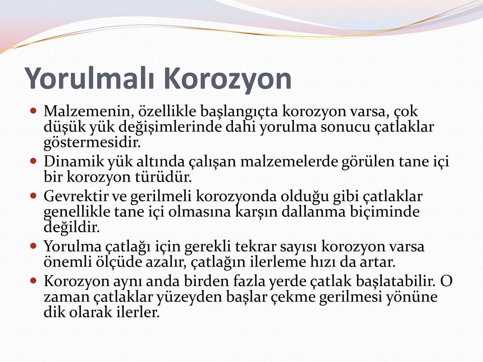 Gevrektir ve gerilmeli korozyonda olduğu gibi çatlaklar genellikle tane içi olmasına karşın dallanma biçiminde değildir.