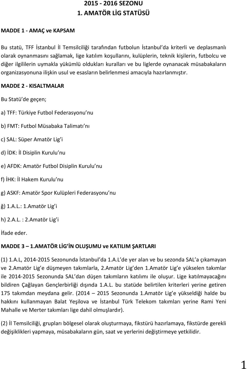 kulüplerin, teknik kişilerin, futbolcu ve diğer ilgililerin uymakla yükümlü oldukları kuralları ve bu liglerde oynanacak müsabakaların organizasyonuna ilişkin usul ve esasların belirlenmesi amacıyla