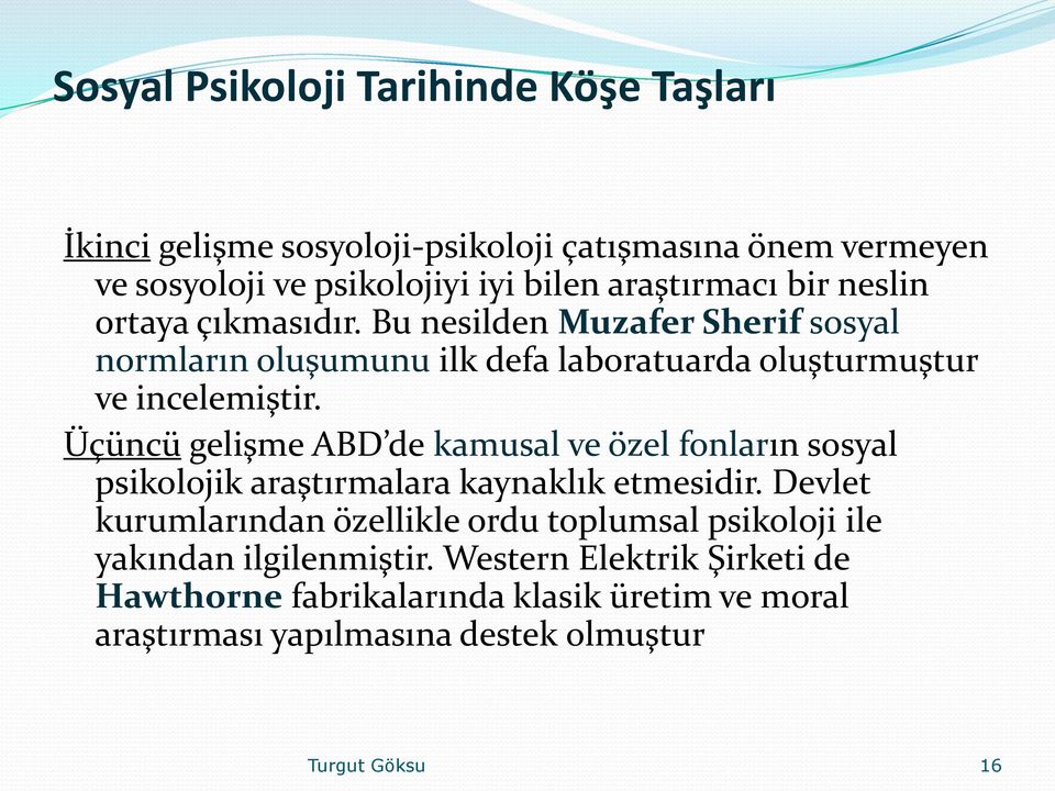 Üçüncü gelişme ABD de kamusal ve özel fonların sosyal psikolojik araştırmalara kaynaklık etmesidir.