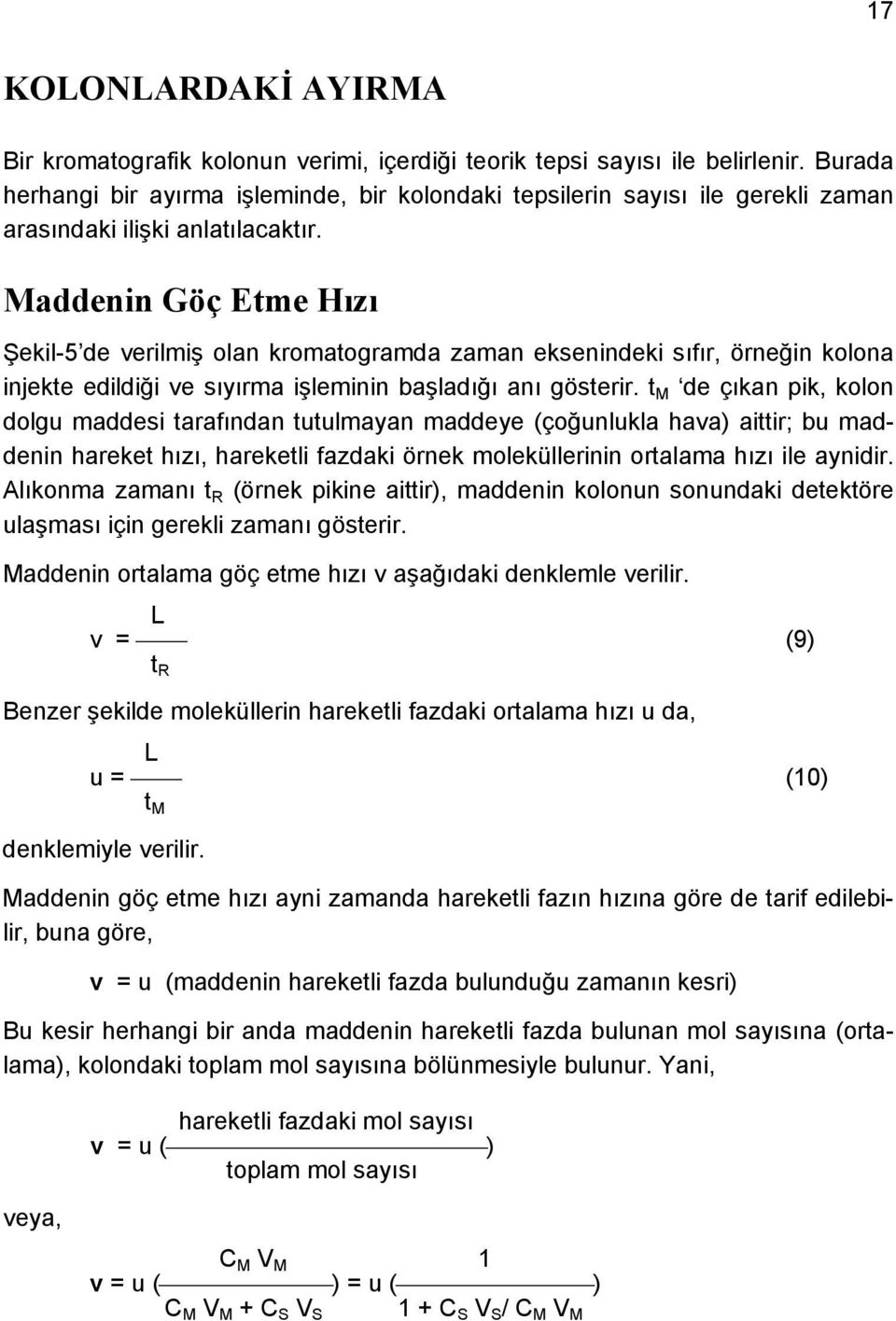 Maddenin Göç Etme Hızı Şekil-5 de verilmiş olan kromatogramda zaman eksenindeki sıfır, örneğin kolona injekte edildiği ve sıyırma işleminin başladığı anı gösterir.