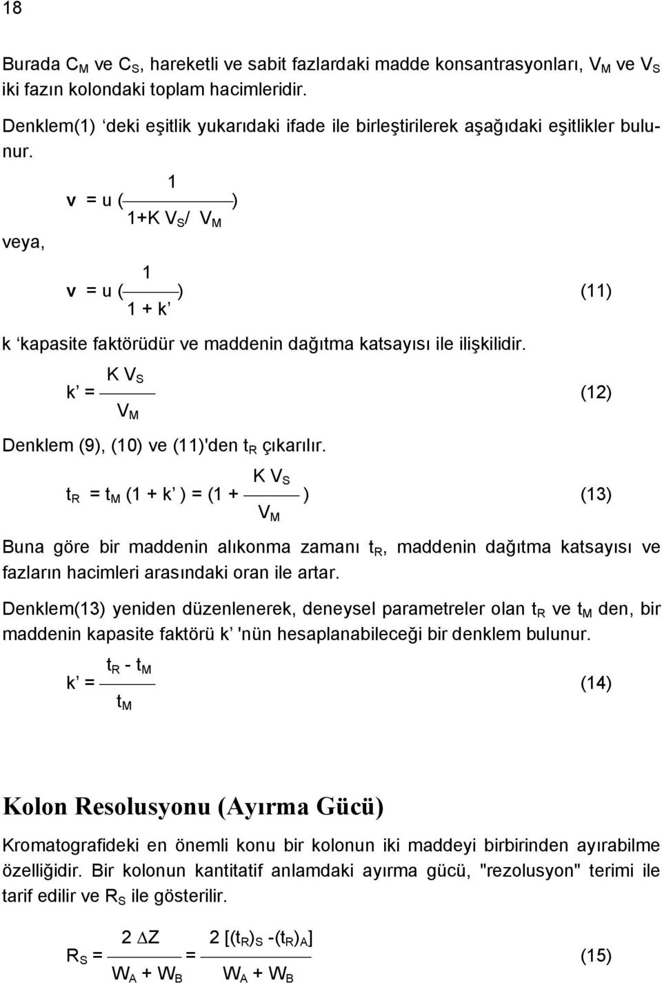 veya, 1 v = u ( ) 1+K V S / V M 1 v = u ( ) (11) 1 + k k kapasite faktörüdür ve maddenin dağıtma katsayısı ile ilişkilidir. K V S k = (12) V M Denklem (9), (10) ve (11)'den t R çıkarılır.