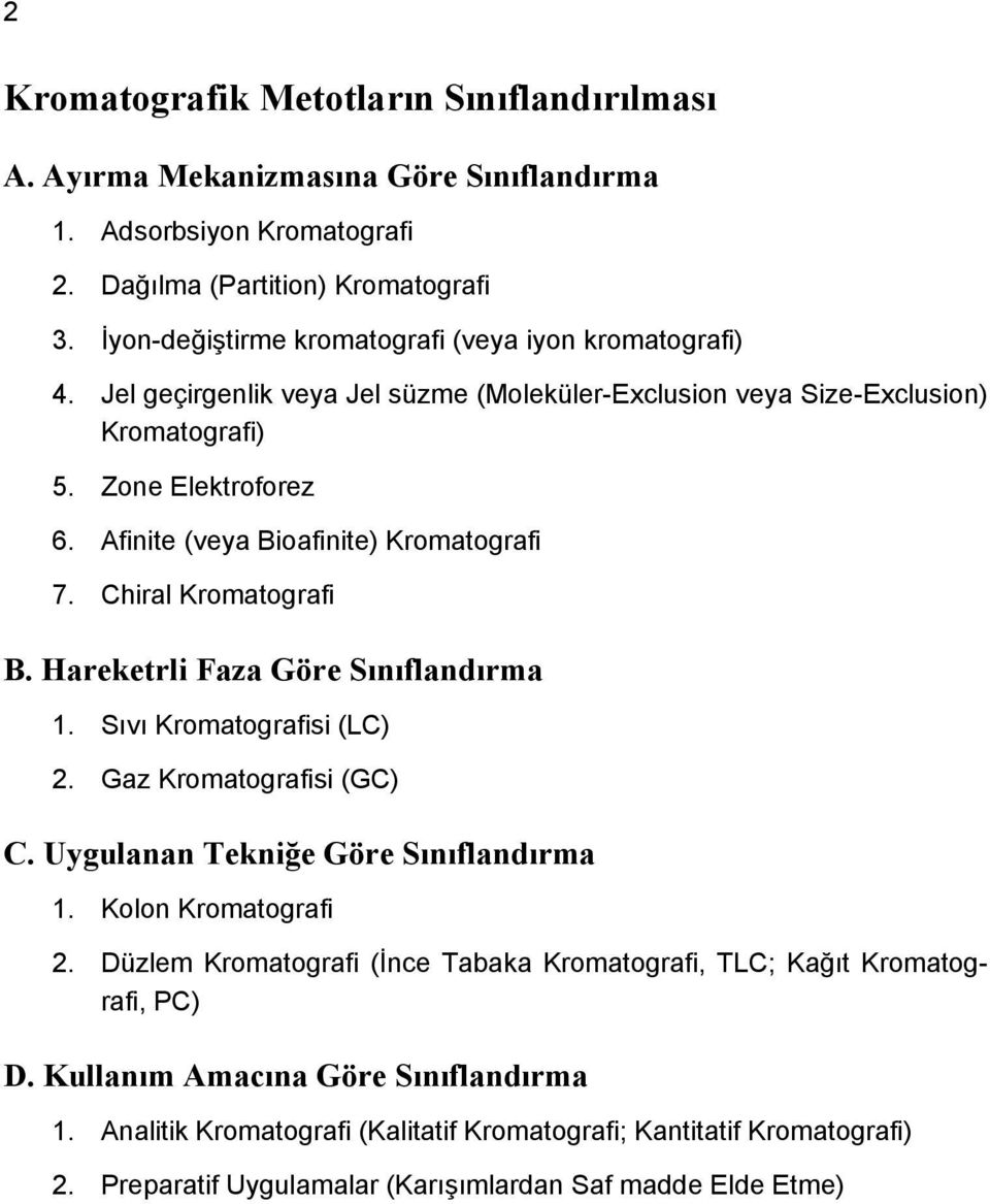 Afinite (veya Bioafinite) Kromatografi 7. Chiral Kromatografi B. Hareketrli Faza Göre Sınıflandırma 1. Sıvı Kromatografisi (LC) 2. Gaz Kromatografisi (GC) C. Uygulanan Tekniğe Göre Sınıflandırma 1.