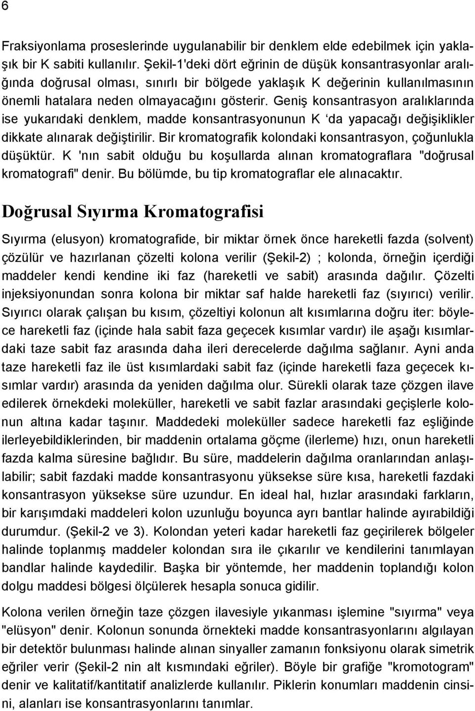 Geniş konsantrasyon aralıklarında ise yukarıdaki denklem, madde konsantrasyonunun K da yapacağı değişiklikler dikkate alınarak değiştirilir.