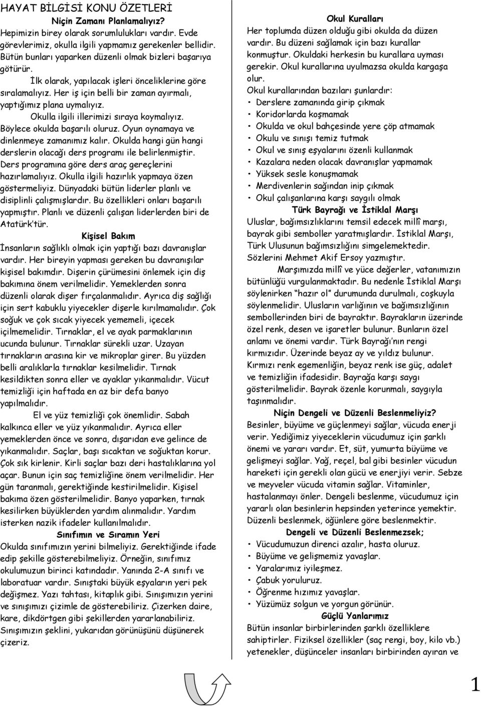 Okulla ilgili illerimizi sıraya koymalıyız. Böylece okulda başarılı oluruz. Oyun oynamaya ve dinlenmeye zamanımız kalır. Okulda hangi gün hangi derslerin olacağı ders programı ile belirlenmiştir.