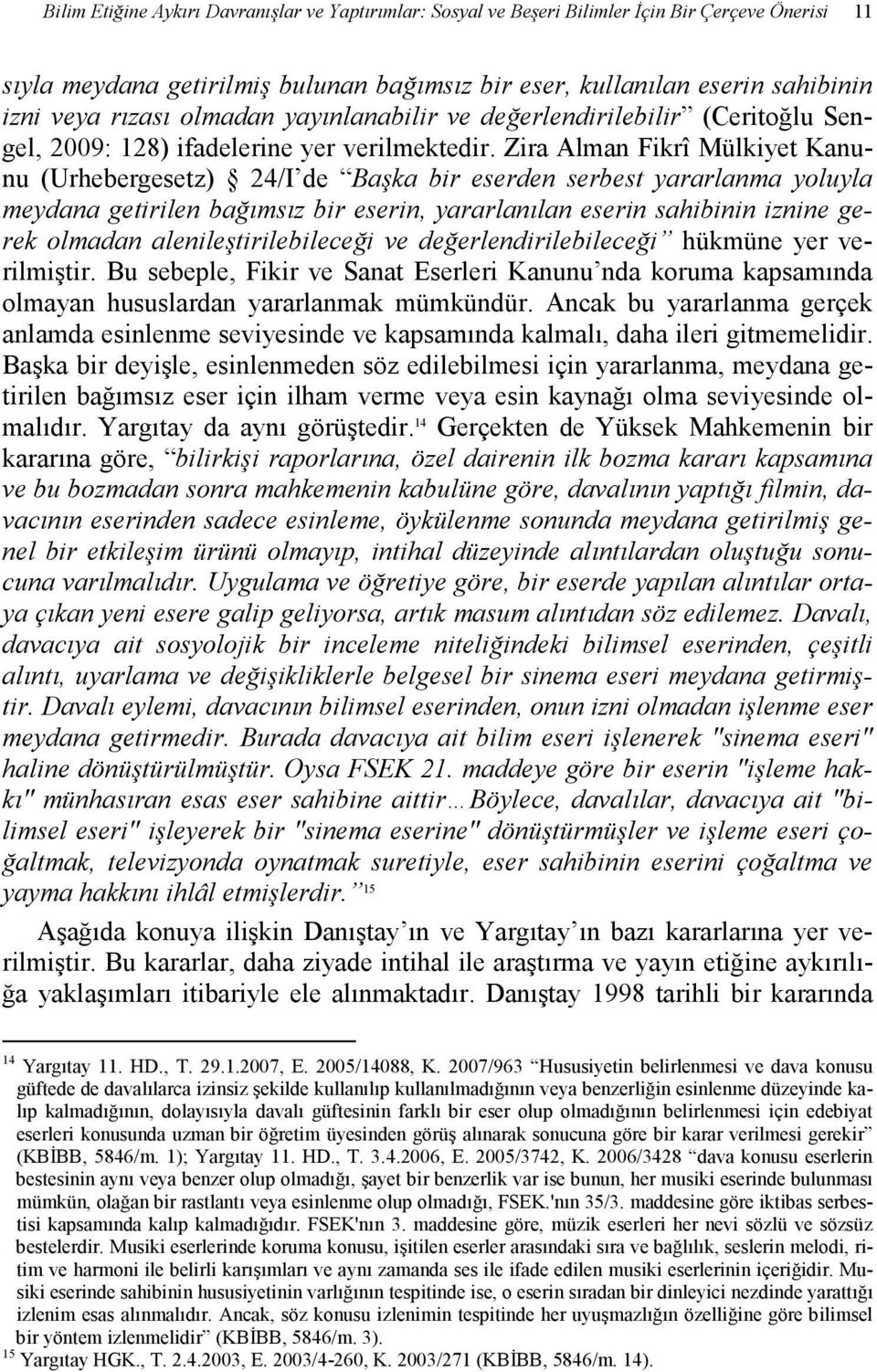 Zira Alman Fikrî Mülkiyet Kanunu (Urhebergesetz) 24/I de Başka bir eserden serbest yararlanma yoluyla meydana getirilen bağımsız bir eserin, yararlanılan eserin sahibinin iznine gerek olmadan