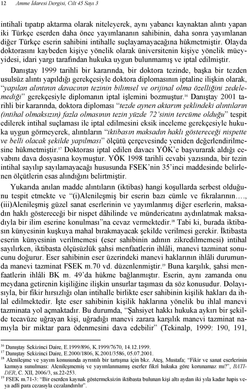 Olayda doktorasını kaybeden kişiye yönelik olarak üniversitenin kişiye yönelik müeyyidesi, idari yargı tarafından hukuka uygun bulunmamış ve iptal edilmiştir.