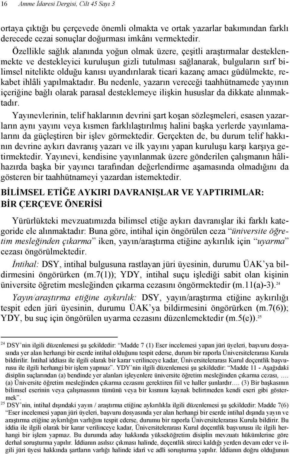 ticari kazanç amacı güdülmekte, rekabet ihlâli yapılmaktadır. Bu nedenle, yazarın vereceği taahhütnamede yayının içeriğine bağlı olarak parasal desteklemeye ilişkin hususlar da dikkate alınmaktadır.