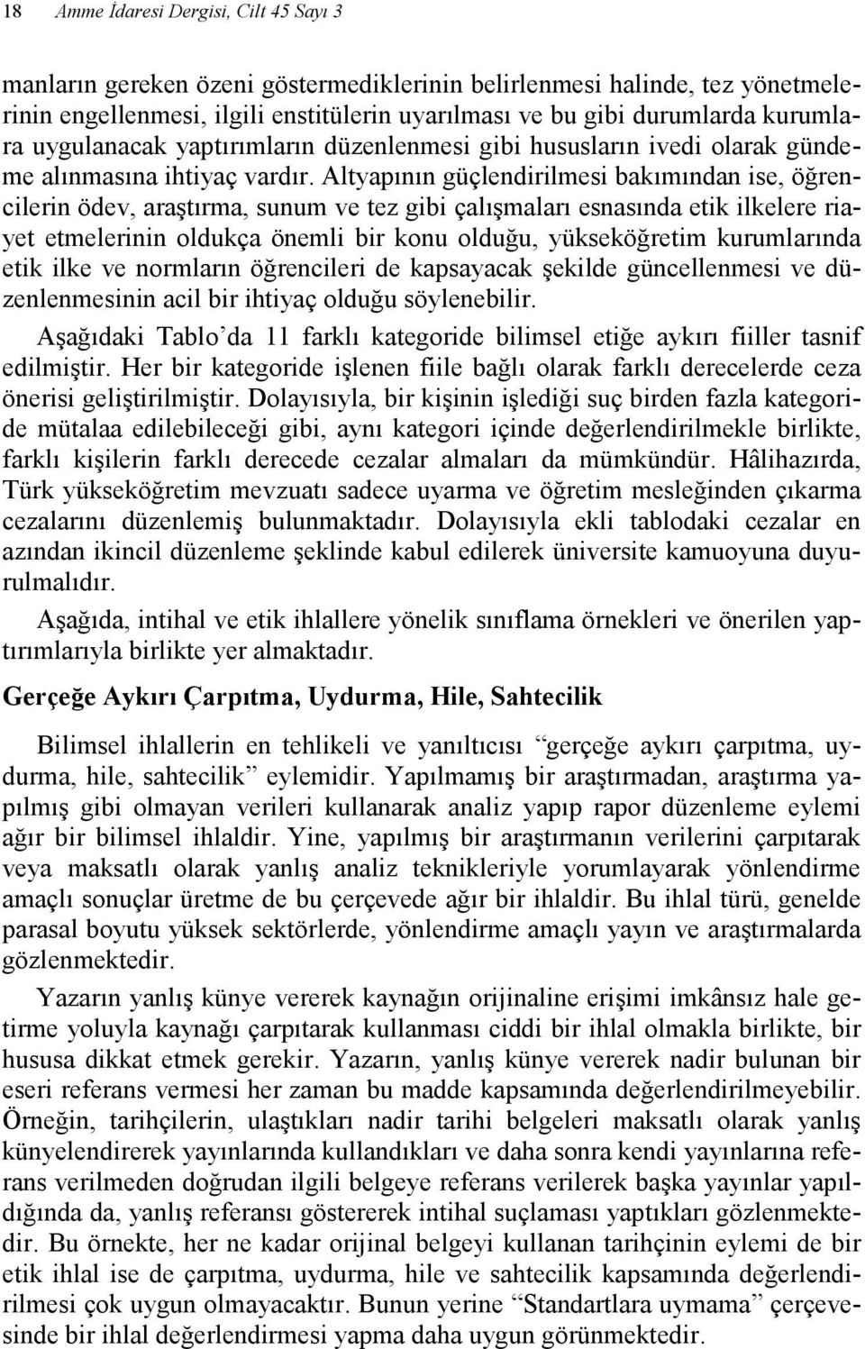 Altyapının güçlendirilmesi bakımından ise, öğrencilerin ödev, araştırma, sunum ve tez gibi çalışmaları esnasında etik ilkelere riayet etmelerinin oldukça önemli bir konu olduğu, yükseköğretim