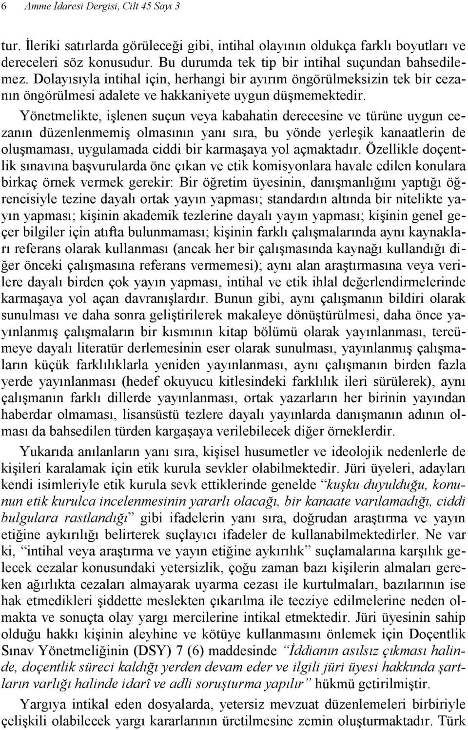 Yönetmelikte, işlenen suçun veya kabahatin derecesine ve türüne uygun cezanın düzenlenmemiş olmasının yanı sıra, bu yönde yerleşik kanaatlerin de oluşmaması, uygulamada ciddi bir karmaşaya yol