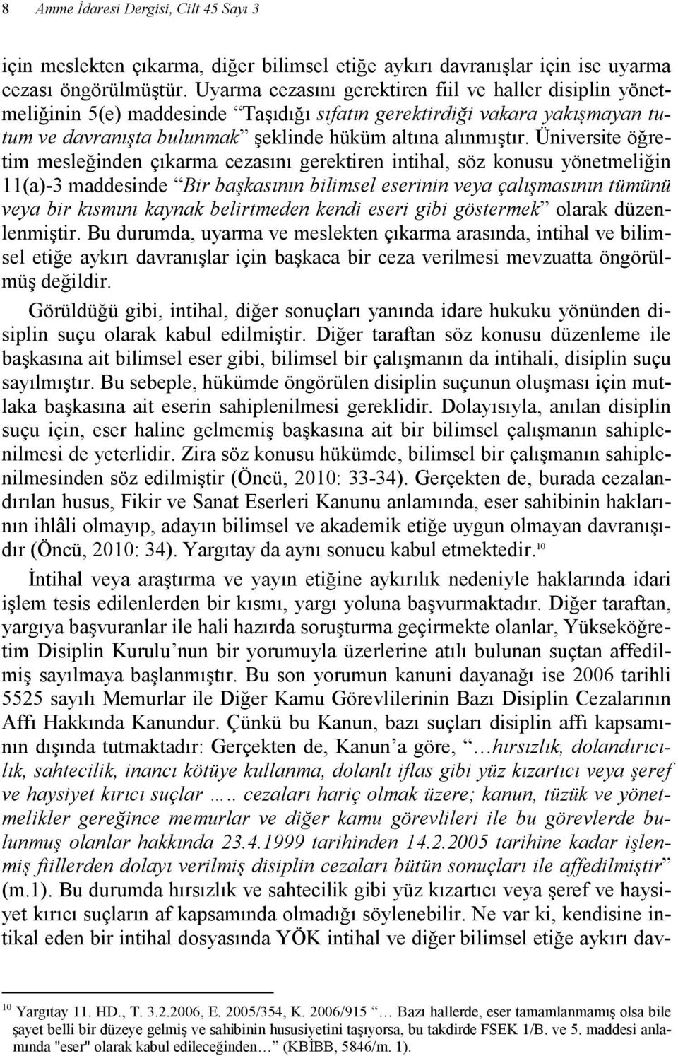 Üniversite öğretim mesleğinden çıkarma cezasını gerektiren intihal, söz konusu yönetmeliğin 11(a)-3 maddesinde Bir başkasının bilimsel eserinin veya çalışmasının tümünü veya bir kısmını kaynak