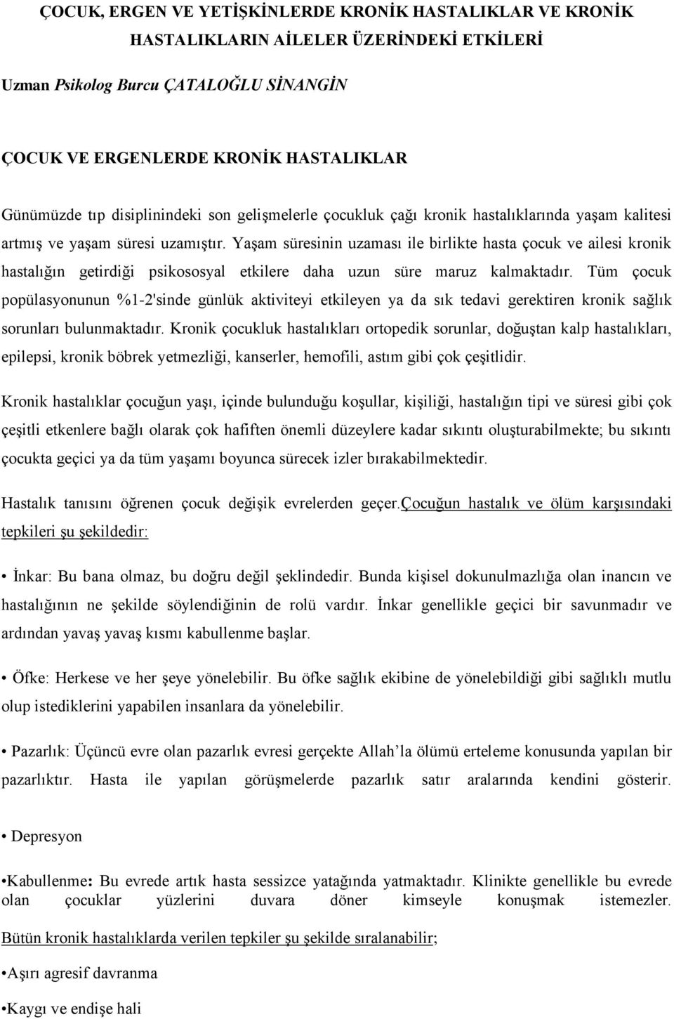 Yaşam süresinin uzaması ile birlikte hasta çocuk ve ailesi kronik hastalığın getirdiği psikososyal etkilere daha uzun süre maruz kalmaktadır.