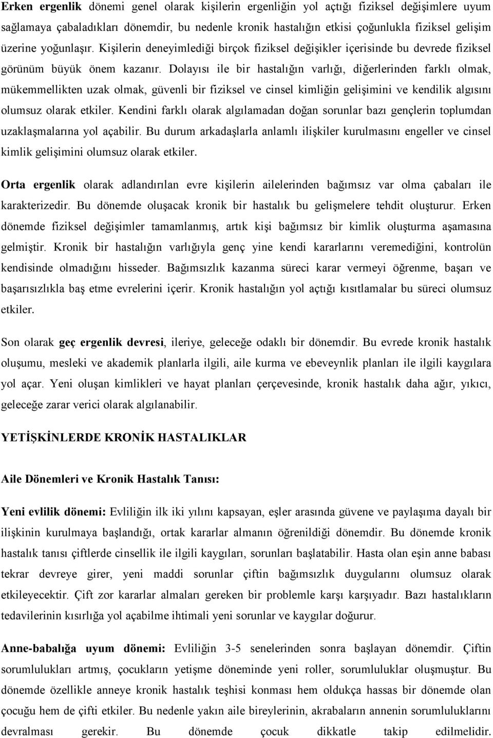 Dolayısı ile bir hastalığın varlığı, diğerlerinden farklı olmak, mükemmellikten uzak olmak, güvenli bir fiziksel ve cinsel kimliğin gelişimini ve kendilik algısını olumsuz olarak etkiler.