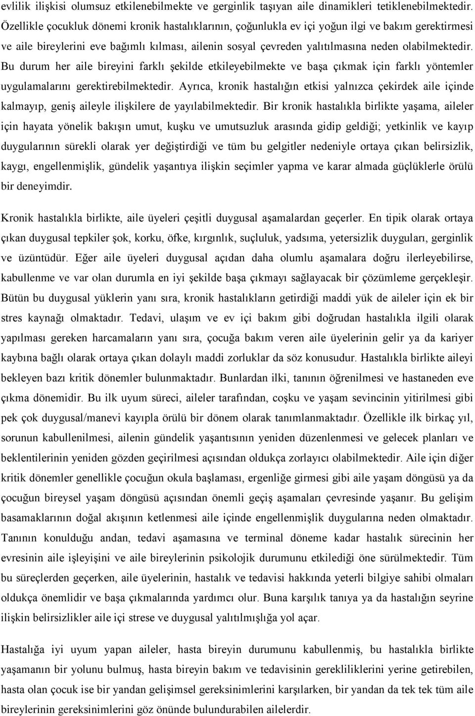 olabilmektedir. Bu durum her aile bireyini farklı şekilde etkileyebilmekte ve başa çıkmak için farklı yöntemler uygulamalarını gerektirebilmektedir.