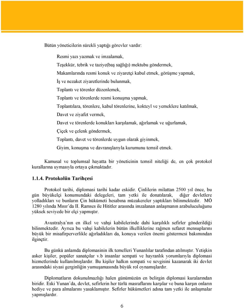 katılmak, Davet ve ziyafet vermek, Davet ve törenlerde konukları karşılamak, ağırlamak ve uğurlamak, Çiçek ve çelenk göndermek, Toplantı, davet ve törenlerde uygun olarak giyinmek, Giyim, konuşma ve