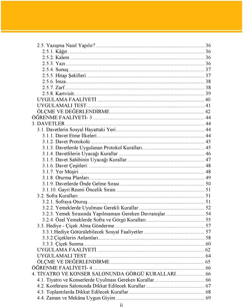 ..45 3.1.3. Davetlerde Uygulanan Protokol Kuralları...45 3.1.4. Davetlilerin Uyacağı Kurallar...46 3.1.5. Davet Sahibinin Uyacağı Kurallar...47 3.1.6. Davet Çeşitleri:...48 3.1.7. Yer Müşiri...48 3.1.8. Oturma Planları.